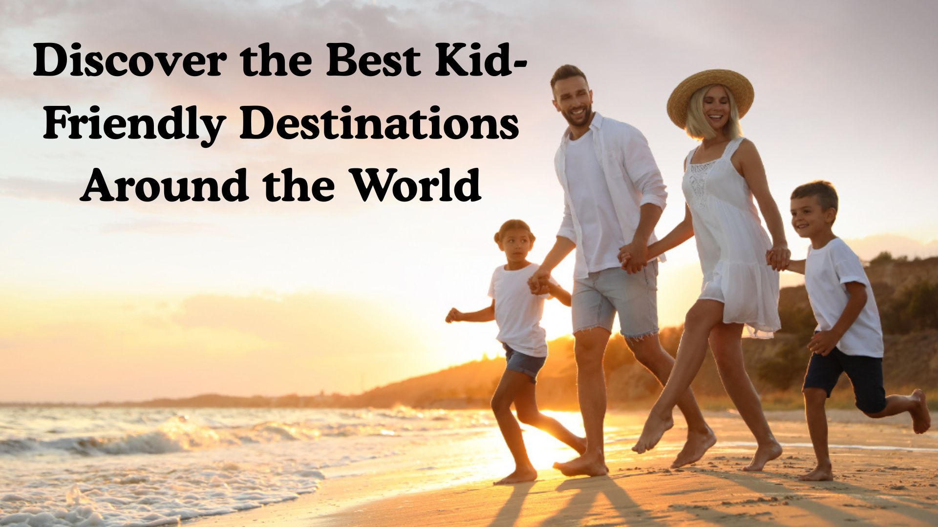 Discover the Best Kid-Friendly Destinations Around the World