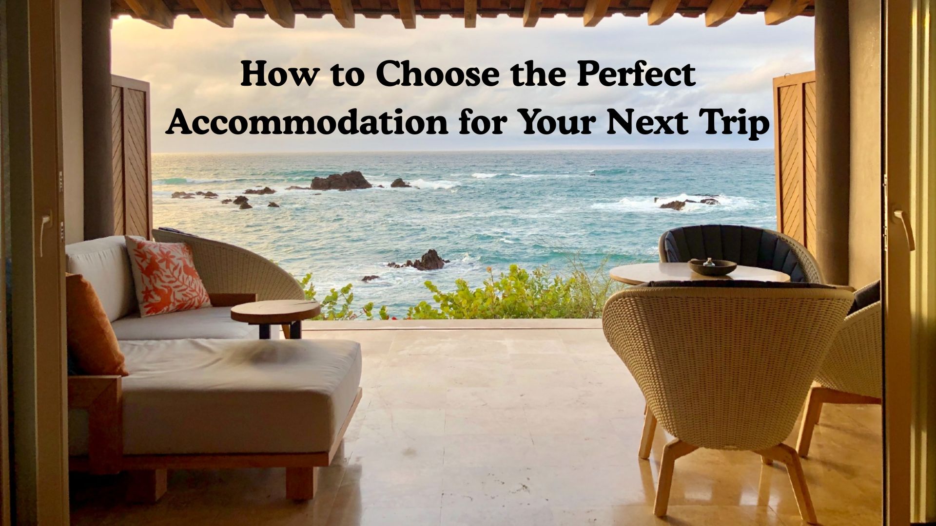 How to Choose the Perfect Accommodation for Your Next Trip